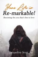 Your Life Is Re-Markable!: Becoming the You That's Free to Love di Jacqueline Scott edito da ELM HILL BOOKS