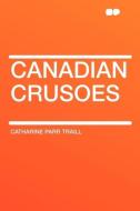 Canadian Crusoes di Catharine Parr Traill edito da HardPress Publishing