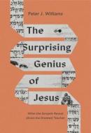 The Surprising Genius of Jesus: What the Gospels Reveal about the Greatest Teacher di Peter J. Williams edito da CROSSWAY BOOKS