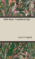 Belle Boyd - Confederate Spy di Louis A. Sigaud edito da Sigaud Press