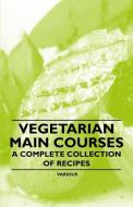 Vegetarian Main Courses - A Complete Collection of Recipes di Various edito da Vintage Cookery Books