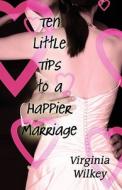 Ten Little Tips To A Happier Marriage di Virginia Wilkey edito da America Star Books