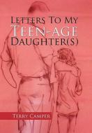 Letters to My Teen-Age Daughter(s) di Terry Camper edito da Xlibris