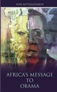 Africa's Message to Obama di Temi Metseagharun edito da Createspace