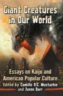 Giant Creatures in Our World: Essays on Kaiju and American Popular Culture edito da MCFARLAND & CO INC