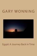 Egypt: A Journey Back in Time di Gary Wonning edito da Createspace