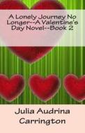 A Lonely Journey No Longer--A Valentine's Day Novel--Book 2 di Julia Audrina Carrington edito da Createspace