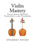 Violin Mastery: Talks with Master Violinists and Teachers di Frederick H. Martens edito da Createspace
