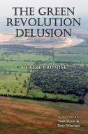 The Green Revolution Delusion: A False Promise di Walt Davis, Tony Winslett edito da Createspace