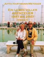 Ein Leben Voller Abenteuer 1997 Bis 2007 (Privat) di Klaus Metzger, Jutta Hartmann-Metzger edito da Createspace