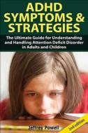 ADHD Symptom and Strategies: The Ultimate Guide for Understanding and Handling Attention Deficit Disorder in Adults and Children di Jeffrey Powell edito da Createspace