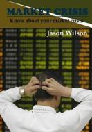 Market Crisis: Know about Your Market Crisis di Jason Wilson edito da Createspace