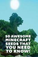50 Awesome Minecraft Seeds That You Need to Know! di Innovate Media edito da Createspace