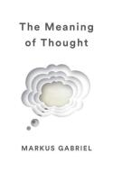 The Meaning of Thought di Markus Gabriel edito da POLITY PR