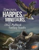 Discover Harpies, Minotaurs, and Other Mythical Fantasy Beasts di A. J. Sautter edito da CAPSTONE PR