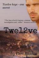 Twe12ve: Twelve Keys, One Secret. di Ceri Bladen edito da Createspace Independent Publishing Platform