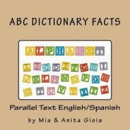 ABC Dictionary Facts. Parallel Text English/Spanish di Anita Gioia, Mia Gioia edito da Createspace Independent Publishing Platform