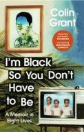 I'm Black So You Don't Have To Be di Colin Grant edito da Random House