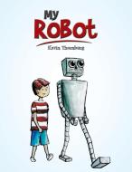 My Robot di Kevin Thornburg edito da Partridge Publishing Singapore