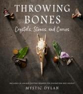Throwing Bones, Crystals, Stones, and Curios: Includes 20 Unique Casting Boards for Divination and Insight di Mystic Dylan edito da WEISER BOOKS