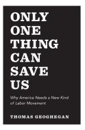 Only One Thing Can Save Us di Thomas Geoghegan edito da The New Press