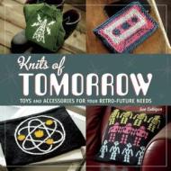 Knits of Tomorrow: Toys and Accessories for Your Retro-Future Needs di Sue Culligan, Long Laura edito da Interweave Press
