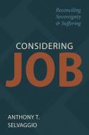 Considering Job: Reconciling Sovereignty and Suffering di Anthony T. Selvaggio edito da REFORMATION HERITAGE BOOKS