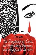 The Simplicity Of Love, The Difficulty Of Emotions, And The Space In Between di Sreym edito da America Star Books