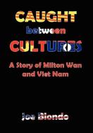 Caught Between Cultures A Story Of Milton Wan And Vietnam di Joseph Blondo edito da Eloquent Books