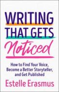 Writing That Gets Noticed: How to Find Your Voice, Become a Better Storyteller, and Get Published di Estelle Erasmus edito da NEW WORLD LIB