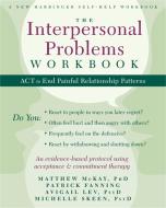 The Interpersonal Problems Workbook: ACT to End Painful Relationship Patterns di Matthew McKay, Patrick Fanning, Avigail Lev edito da NEW HARBINGER PUBN