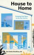 House to Home: Designing Your Space for the Way You Live di Devi Dutta-Choudhury edito da ROOST BOOKS