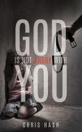 God Is Not Angry with You di Chris Hash edito da XULON PR