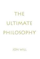 The Ultimate Philosophy di Jon Will Esq Cpa Mba edito da America Star Books
