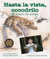 Hasta La Vista, Cocodrilo: El Diario de Alexa (After a While Crocodile: Alexa's Diary) di Dr Brady Barr, Jennifer Keats Curtis edito da ARBORDALE PUB