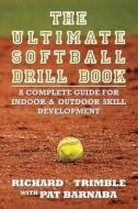 The Ultimate Softball Drill Book di Richard Trimble, Pat Barnaba edito da America Star Books