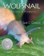Wolfsnail: A Backyard Predator di Sarah C. Campbell edito da BOYDS MILLS PR
