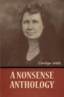 A Nonsense Anthology di Carolyn Wells edito da Bibliotech Press