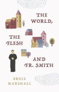 The World, the Flesh & Fr. Smith di Bruce Marshall edito da SOPHIA INST PR