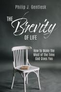 The Brevity Of Life di Gentlesk Philip J. Gentlesk edito da Xulon Press