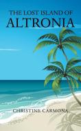 The Lost Island Of Altronia di Carmona Christine Carmona edito da AuthorHouse
