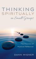 Thinking Spiritually in Small Groups di Dann Wigner edito da Cascade Books