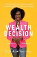 The Wealth Decision: 10 Simple Steps to Financial Freedom and Generational Wealth di Dominique Broadway edito da ATRIA