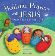 Bedtime Prayers with Jesus: Finding Rest in His Love di Susan Jones edito da GOOD BOOKS