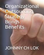 Organizational Outsourcing Strategy Brings Benefits di Johnny Ch Lok edito da LIGHTNING SOURCE INC