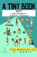 A Tiny Book: Hiit High Intensity Interval Training di C. Davis edito da LIGHTNING SOURCE INC