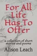 For All Life Has to Offer di Alison J. Leach edito da INDEPENDENTLY PUBLISHED