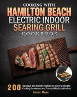 Cooking with Hamilton Beach Electric Indoor Searing Grill Cookbook di Grace E. Maas edito da Grace E. Maas