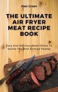 The Ultimate Air Fryer Meat Recipe Book di Alan Green edito da Alan Green