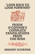 'Look Back to Look Forward': Frank O'Connor's Complete Translations from the Irish di Frank O'Connor edito da LILLIPUT PR LTD